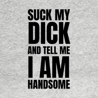 Suck My Dick And Tell Me I'm Handsome Meme Shirts T-Shirt